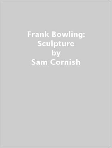 Frank Bowling: Sculpture - Sam Cornish