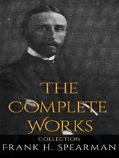 Frank H. Spearman: The Complete Works