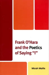 Frank O Hara and the Poetics of Saying  I 