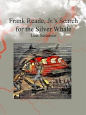 Frank Reade, Jr. s Search for the Silver Whale