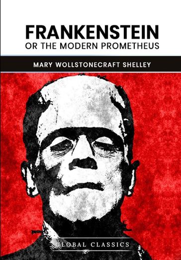 Frankenstein; Or, The Modern Prometheus - Mary Wollstonecraft Shelley