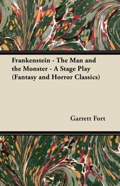 Frankenstein - The Man and the Monster - A Stage Play (Fantasy and Horror Classics)