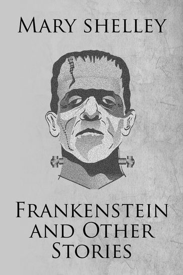 Frankenstein and Other Stories - Mary Shelley