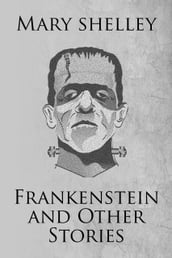 Frankenstein and Other Stories