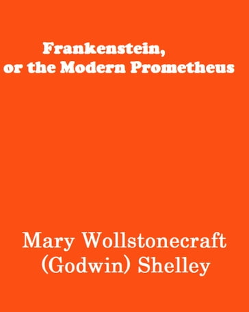 Frankenstein, or the Modern Prometheus - Mary Shelley