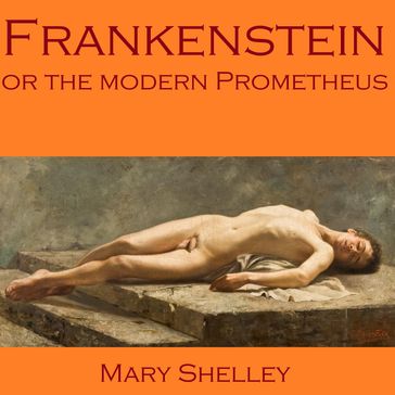 Frankenstein, or the Modern Prometheus - Mary Shelley