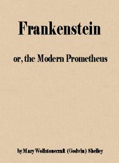 Frankenstein; or, the Modern Prometheus