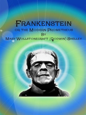 Frankenstein: or the Modern Prometheus - Mary Wollstonecraft (godwin) Shelley