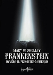 Frankenstein ovvero il Prometeo moderno. Ediz. integrale