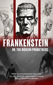 Frankenstien Or, The Modern Prometheus (Illustrated, And Annotated)