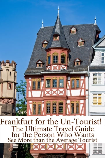 Frankfurt for the Un-Tourist! The Ultimate Travel Guide for the Person Who Wants to See More than the Average Tourist - BookCaps