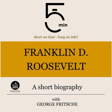 Franklin D. Roosevelt: A short biography - 5 Minutes - 5 Minute Biographies - George Fritsche