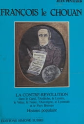 François le Chouan : La Contre-révolution dans le Gard, l Ardèche, la Lozère, le Velay, le Forez, l Auvergne, le Lyonnais et le Pays Bressan