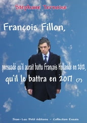 François Fillon, persuadé qu il aurait battu François Hollande en 2012, qu il le battra en 2017