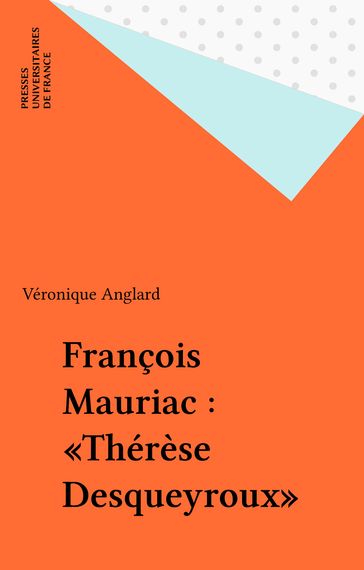 François Mauriac : «Thérèse Desqueyroux» - Véronique Anglard