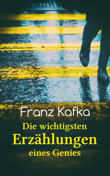 Franz Kafka: Die wichtigsten Erzählungen eines Genies - Franz Kafka