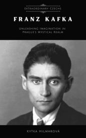 Franz Kafka: Unleashing Imagination in Prague s Mystical Realm