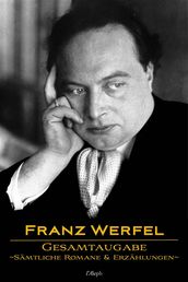 Franz Werfel: Gesamtausgabe - Sämtliche Romane und Erzählungen