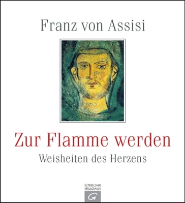 Franz von Assisi. Zur Flamme werden - Gutersloher Verlagshaus