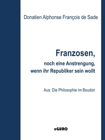 Franzosen, noch eine kleine Anstrengung, wenn ihr Republikaner sein wollt - Donatien Alphonse François de Sade