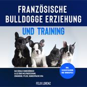 Französische Bulldogge Erziehung und Training: Das geniale Hundebuch - Alles über Welpenerziehung, Ernährung, Pflege, Hundesprache uvm. - inkl. Clickertraining und Hundespiele