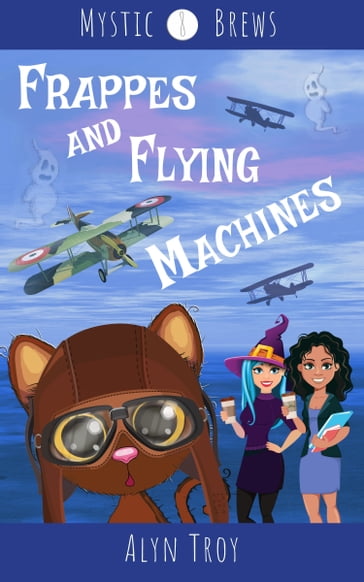 Frappes and Flying Machines - Alyn Troy