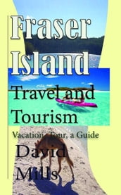 Fraser Island Travel and Tourism: Vacation, Tour, a Guide