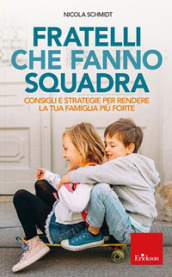 Fratelli che fanno squadra. Consigli e strategie per rendere la tua famiglia più forte