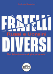 Fratelli diversi. Russi e ucraini. Dal Medioevo ai giorni nostri