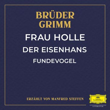 Frau Holle / Der Eisenhans / Fundevogel - Wilhelm Carl Grimm - Jacob Ludwig Karl Grimm - Pierre Francisque Caroubel - Simone Molinaro - Michael Praetorius - Gunter Adam Stroßner - Bruder Grimm - MANFRED STEFFEN