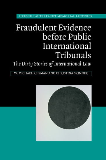 Fraudulent Evidence Before Public International Tribunals - Christina Skinner - W. Michael Reisman