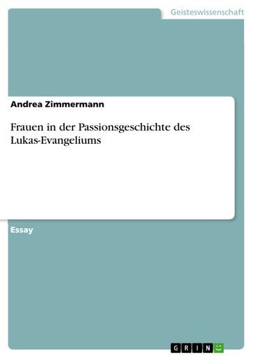 Frauen in der Passionsgeschichte des Lukas-Evangeliums - Andrea Zimmermann