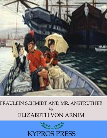 Fraulein Schmidt and Mr. Anstruther - Elizabeth von Arnim