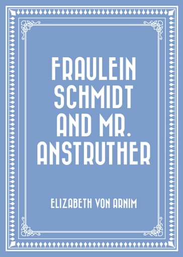 Fraulein Schmidt and Mr. Anstruther - Elizabeth von Arnim