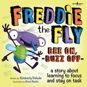 Freddie the Fly Bee On, Buzz Off: A Story About Learning to Focus and Stay on Task