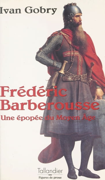 Frédéric Barberousse : une épopée du Moyen Âge - Ivan Gobry