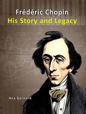 Frederic Chopin: His Story and Legacy