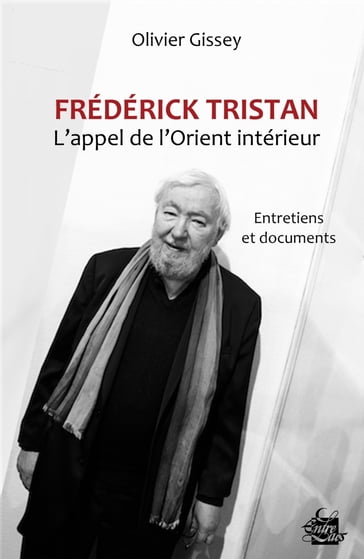 Frédérick Tristan : l'appel de l'Orient intérieur - Entretiens et documents - Olivier Gissey - Frédérick Tristan