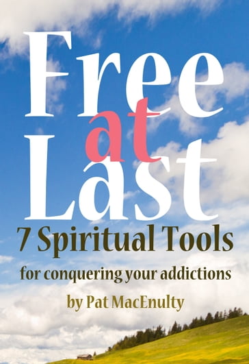 Free At Last: 7 Spiritual Tools for conquering your addictions - Pat MacEnulty