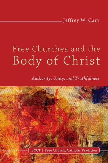 Free Churches and the Body of Christ - Jeffrey W. Cary