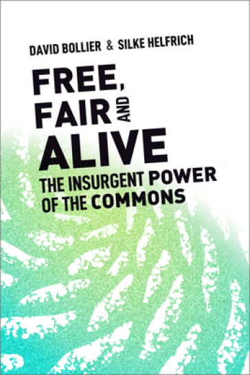 Free, Fair, and Alive - David Bollier - Silke Helfrich