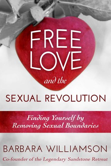 Free Love and The Sexual Revolution : Finding Yourself by Removing Sexual Boundaries - Barbara Williamson