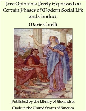 Free Opinions: Freely Expressed on Certain Phases of Modern Social Life and Conduct - Marie Corelli