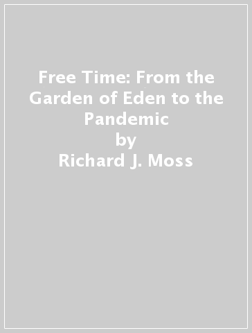 Free Time: From the Garden of Eden to the Pandemic - Richard J. Moss