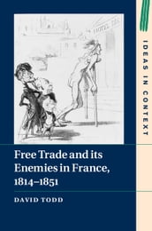 Free Trade and its Enemies in France, 18141851