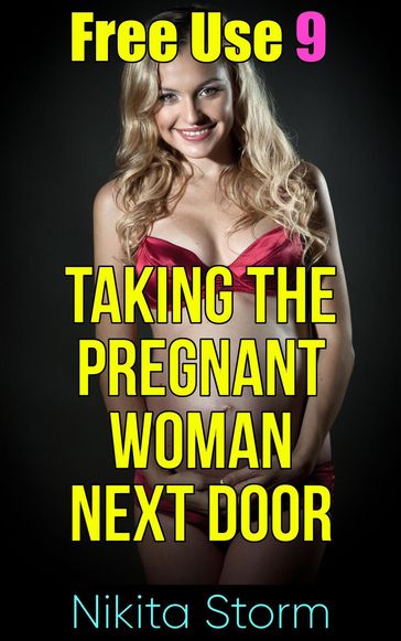 Free Use 9: Taking The Pregnant Woman Next Door - Nikita Storm