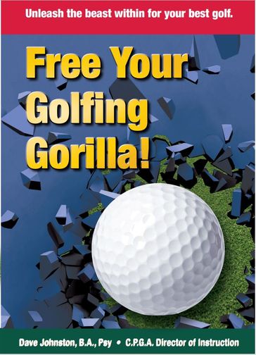 Free Your Golfing Gorilla! - Dave Johnston - B.A. - PSYCHOLOGY