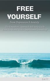 Free Yourself From Depression & Anxiety, The Empathetic Approach Self-Help Guide