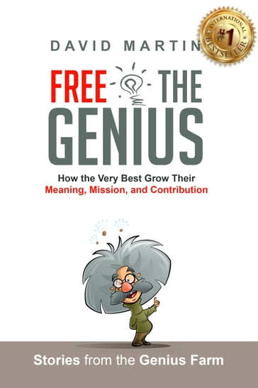 Free the Genius: How the Very Best Grow Their Meaning, Mission, and Contribution - David Martin