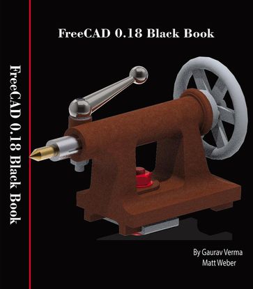 FreeCAD 0.18 Black Book - Gaurav Verma - Matt Weber